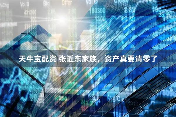 天牛宝配资 张近东家族，资产真要清零了